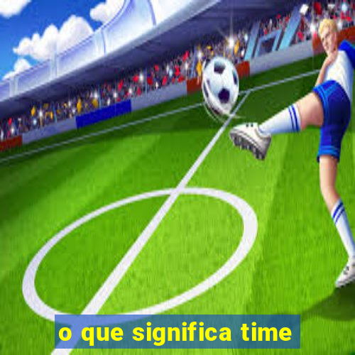 o que significa time